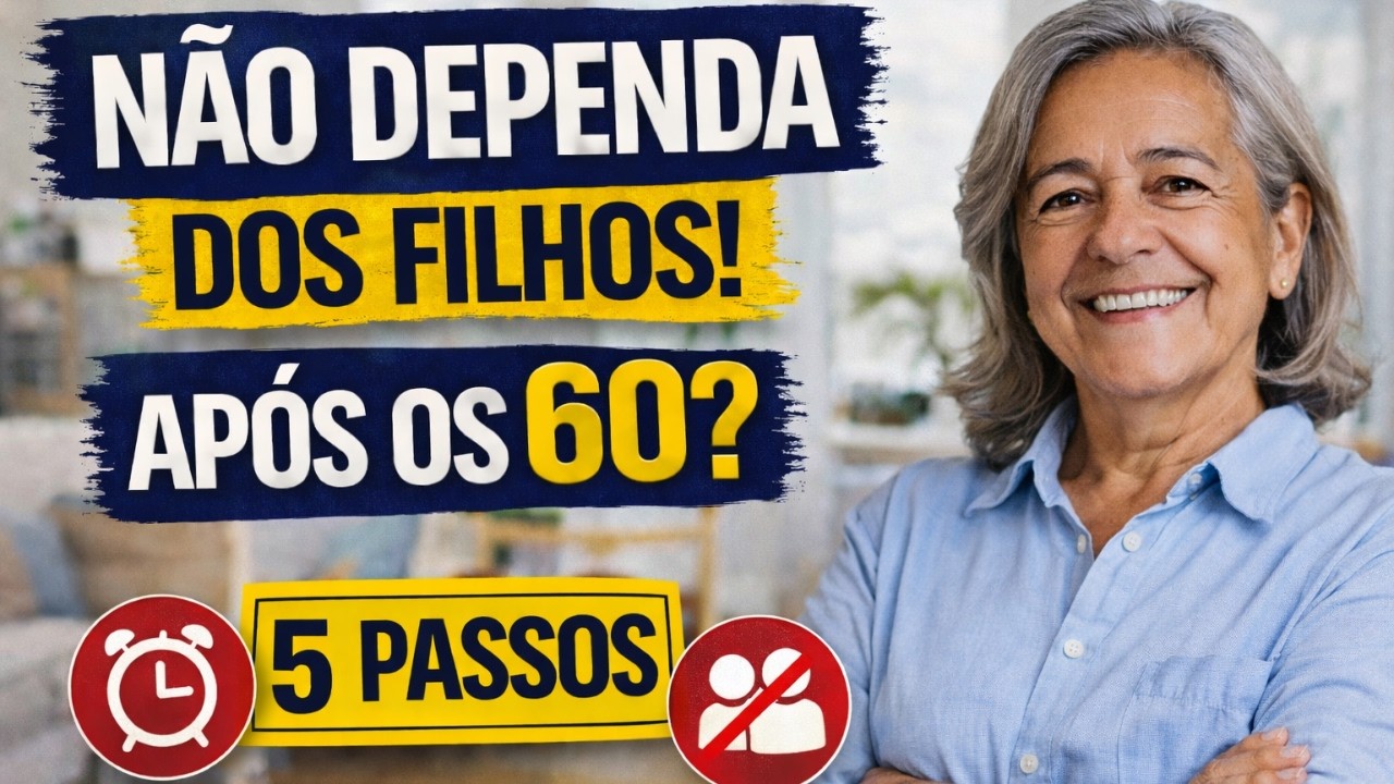 INDEPENDÊNCIA depois dos 60: 5 passos SIMPLES para não depender dos filhos
